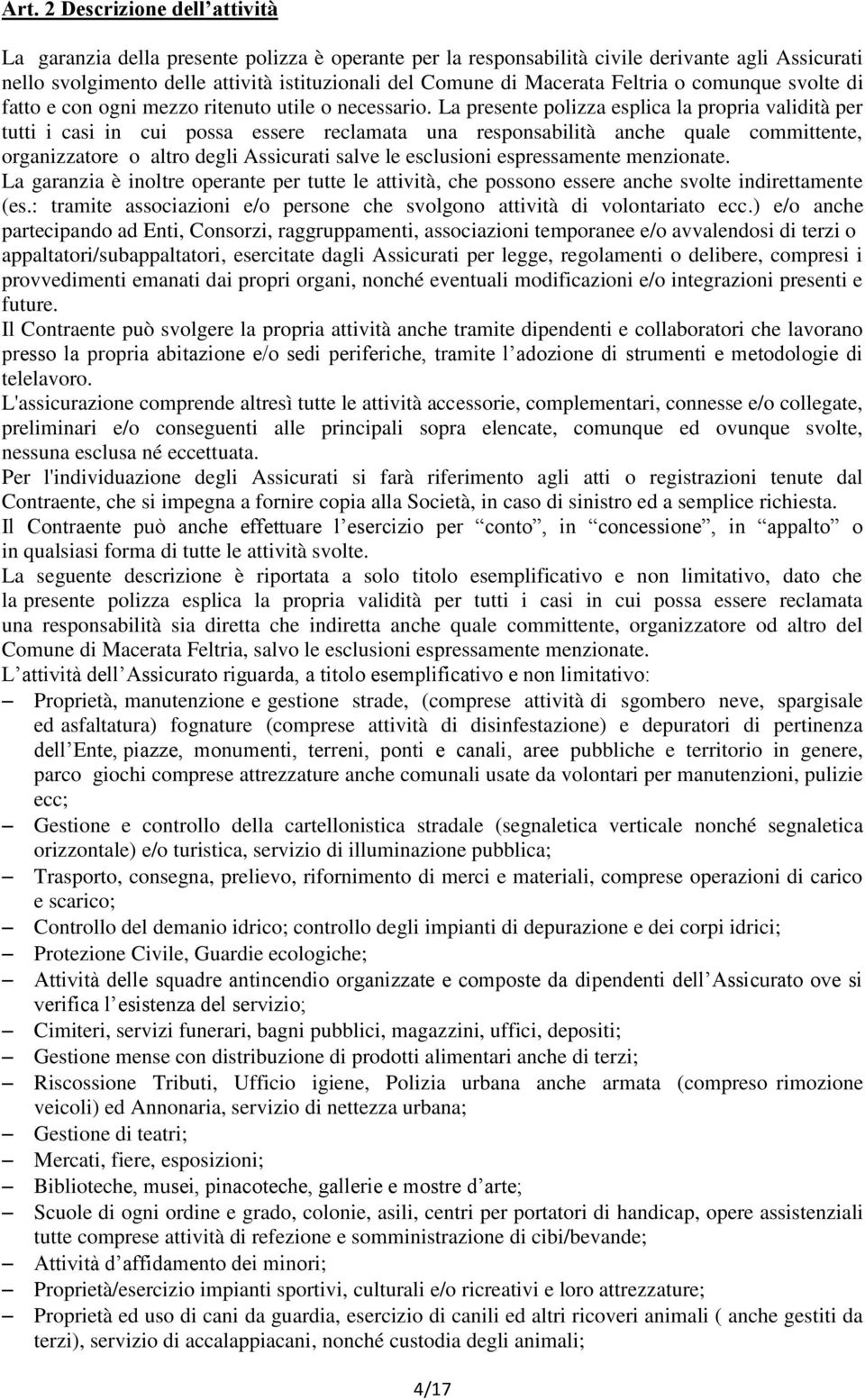 La presente polizza esplica la propria validità per tutti i casi in cui possa essere reclamata una responsabilità anche quale committente, organizzatore o altro degli Assicurati salve le esclusioni