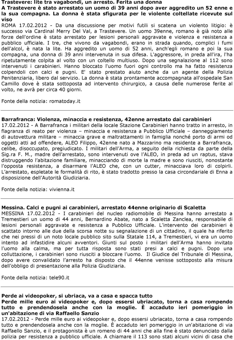 2012 - Da una discussione per motivi futili si scatena un violento litigio: è successo via Cardinal Merry Del Val, a Trastevere.