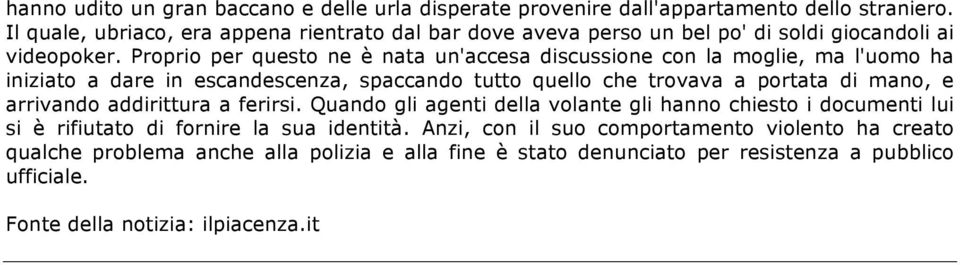 Proprio per questo ne è nata un'accesa discussione con la moglie, ma l'uomo ha iniziato a dare in escandescenza, spaccando tutto quello che trovava a portata di mano, e