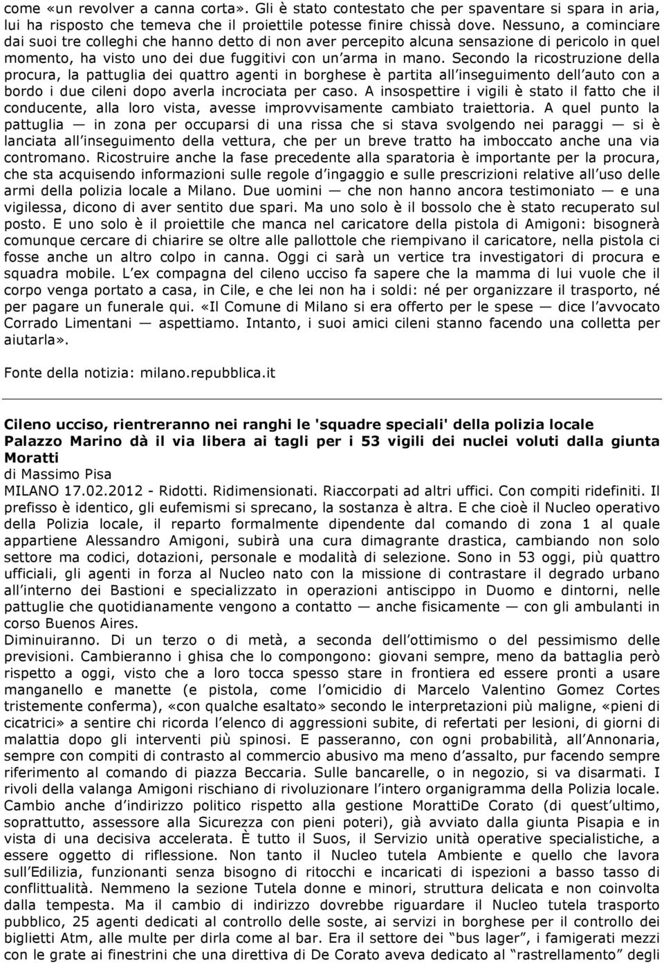 Secondo la ricostruzione della procura, la pattuglia dei quattro agenti in borghese è partita all inseguimento dell auto con a bordo i due cileni dopo averla incrociata per caso.