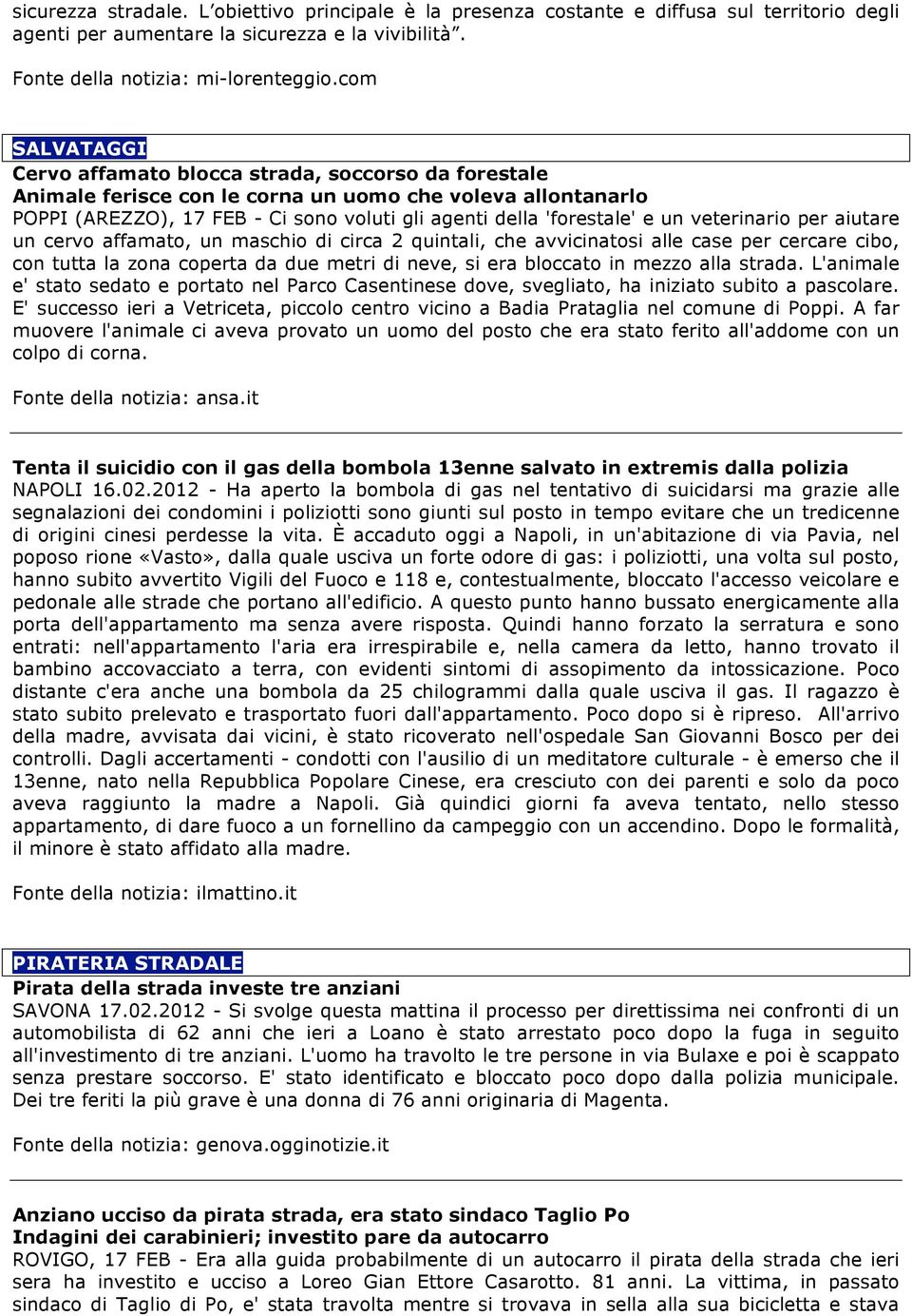 un veterinario per aiutare un cervo affamato, un maschio di circa 2 quintali, che avvicinatosi alle case per cercare cibo, con tutta la zona coperta da due metri di neve, si era bloccato in mezzo