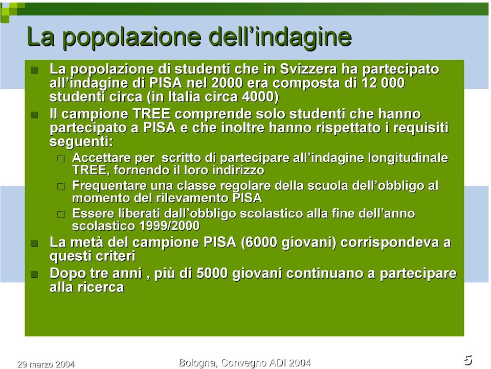 Il campione TREE comprende solo studenti che hanno partecipato a PISA e che inoltre hanno rispettato i requisiti seguenti: " Accettare per scritto di partecipare all indagine longitudinale