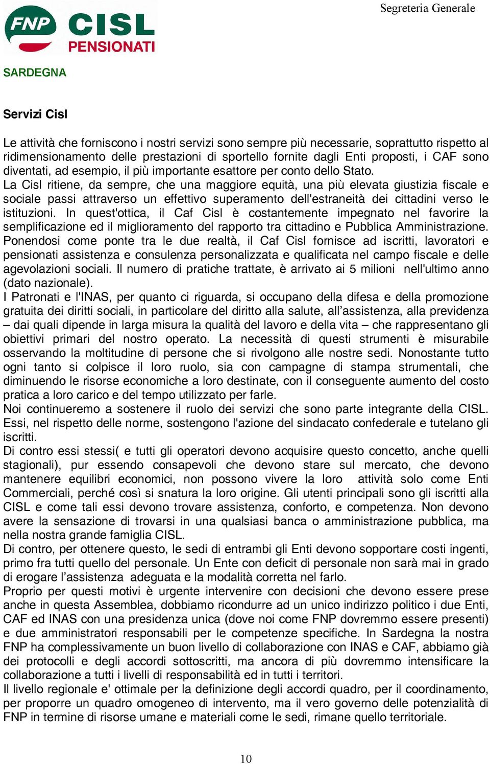 La Cisl ritiene, da sempre, che una maggiore equità, una più elevata giustizia fiscale e sociale passi attraverso un effettivo superamento dell'estraneità dei cittadini verso le istituzioni.