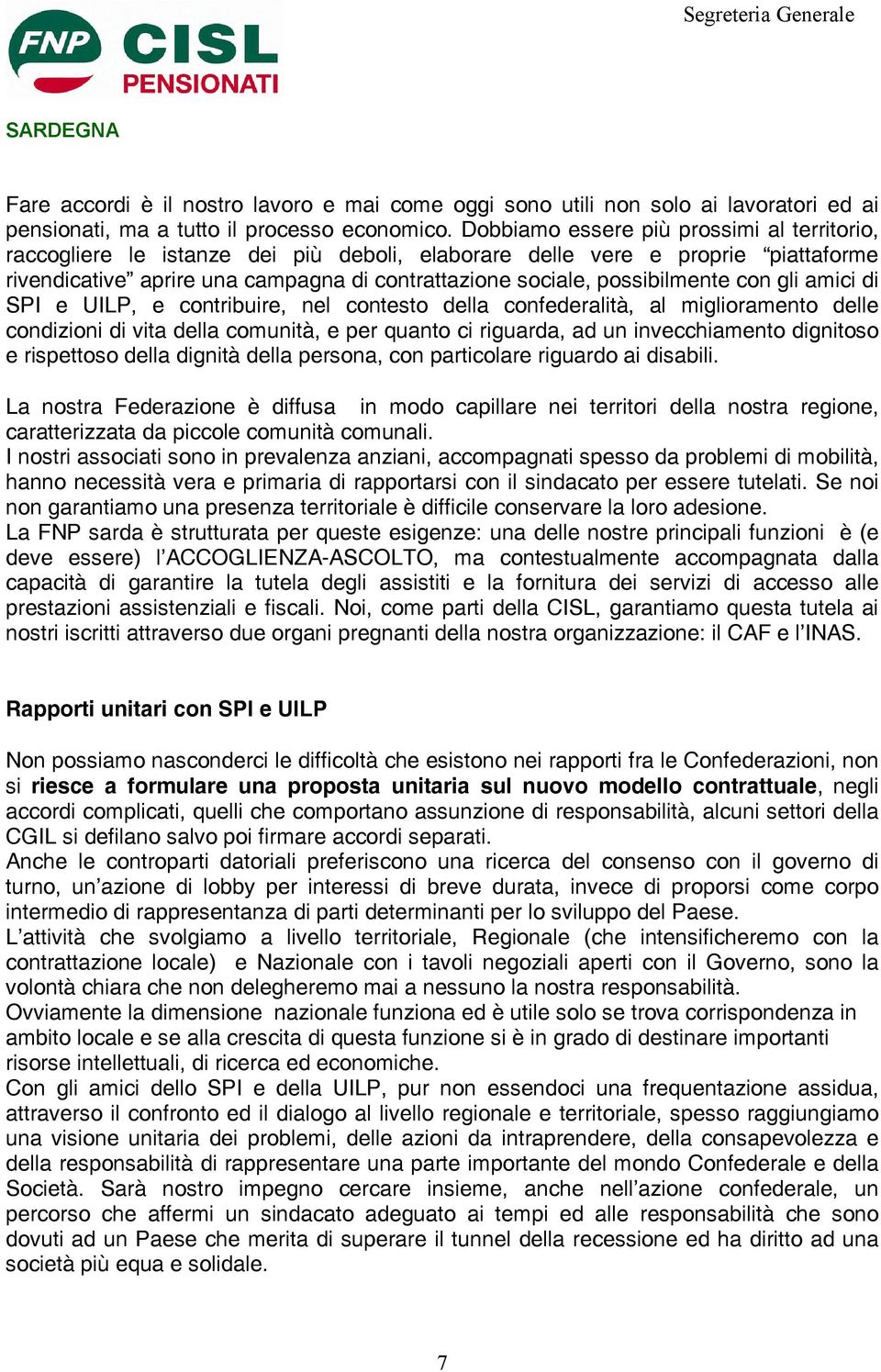 possibilmente con gli amici di SPI e UILP, e contribuire, nel contesto della confederalità, al miglioramento delle condizioni di vita della comunità, e per quanto ci riguarda, ad un invecchiamento