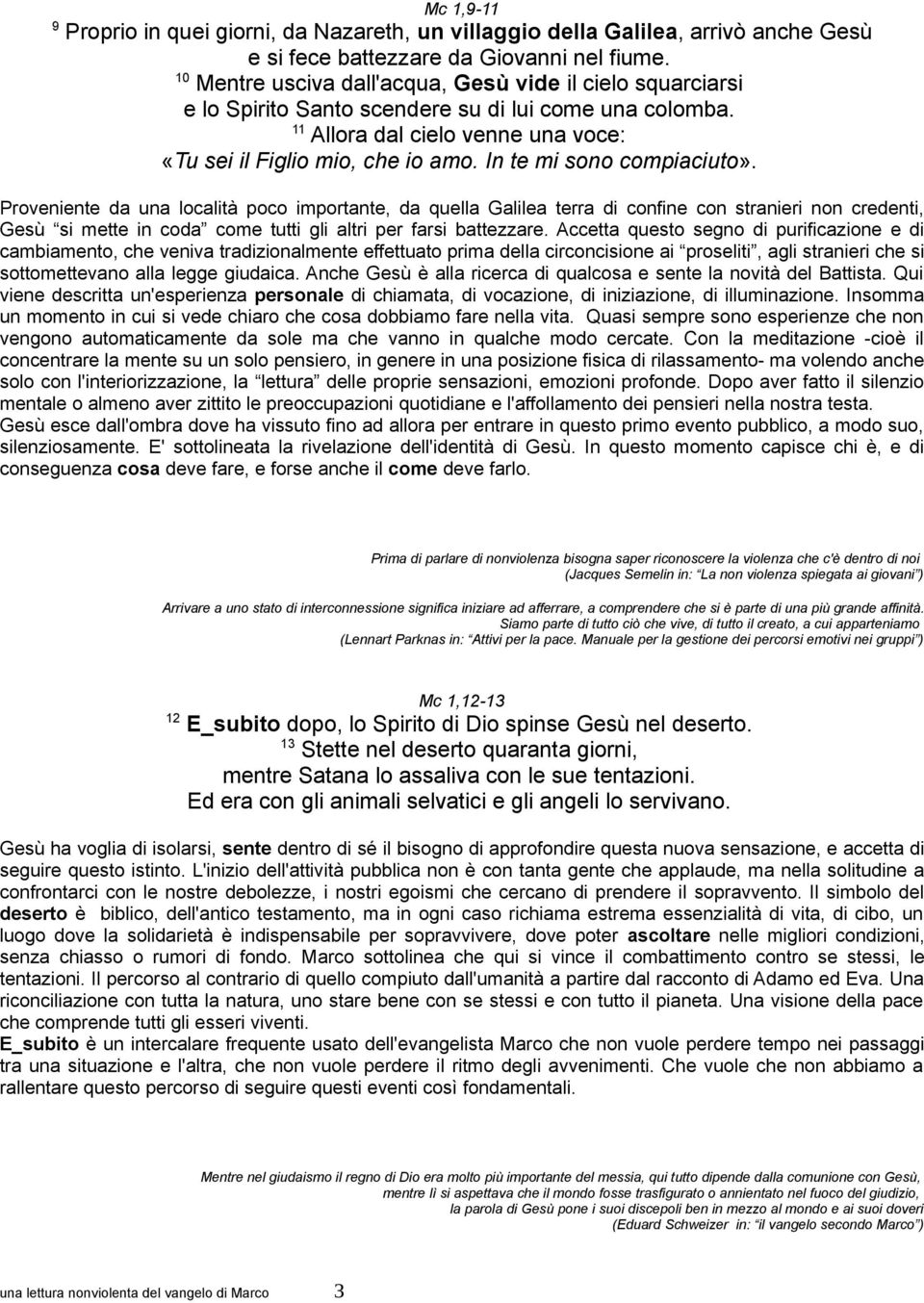 In te mi sono compiaciuto». Proveniente da una località poco importante, da quella Galilea terra di confine con stranieri non credenti, Gesù si mette in coda come tutti gli altri per farsi battezzare.