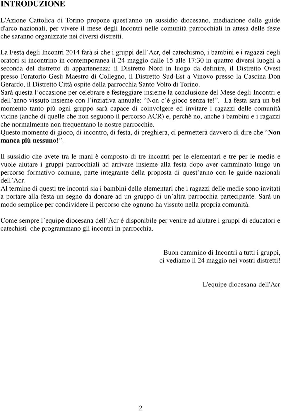 La Festa degli Incontri 2014 farà si che i gruppi dell Acr, del catechismo, i bambini e i ragazzi degli oratori si incontrino in contemporanea il 24 maggio dalle 15 alle 17:30 in quattro diversi