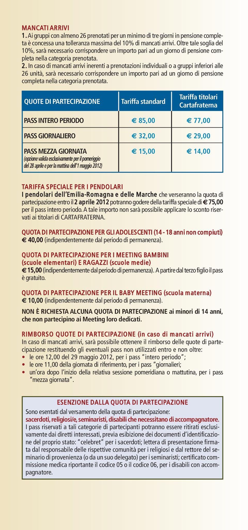 In caso di mancati arrivi inerenti a prenotazioni individuali o a gruppi inferiori alle 26 unità, sarà necessario corrispondere un importo pari ad un giorno di pensione completa nella categoria