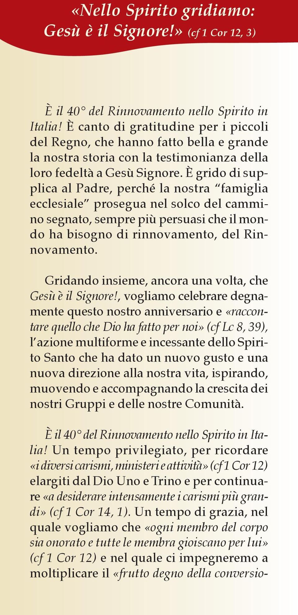 È grido di supplica al Padre, perché la nostra famiglia ecclesiale prosegua nel solco del cammino segnato, sempre più persuasi che il mondo ha bisogno di rinnovamento, del Rinnovamento.