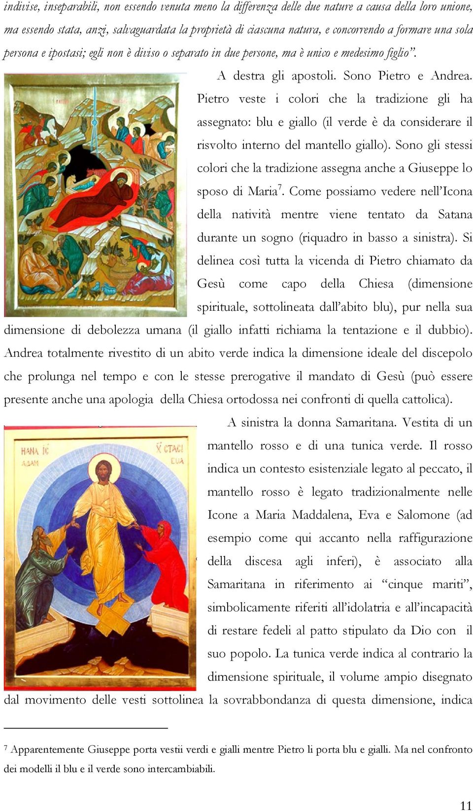 Pietro veste i colori che la tradizione gli ha assegnato: blu e giallo (il verde è da considerare il risvolto interno del mantello giallo).