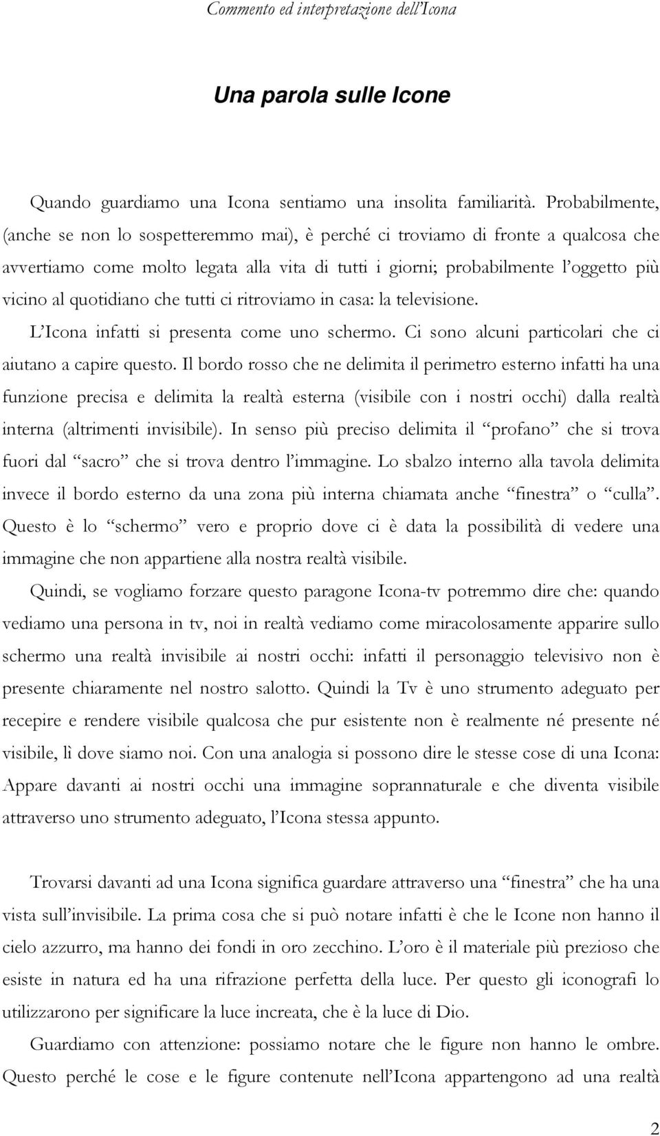 quotidiano che tutti ci ritroviamo in casa: la televisione. L Icona infatti si presenta come uno schermo. Ci sono alcuni particolari che ci aiutano a capire questo.