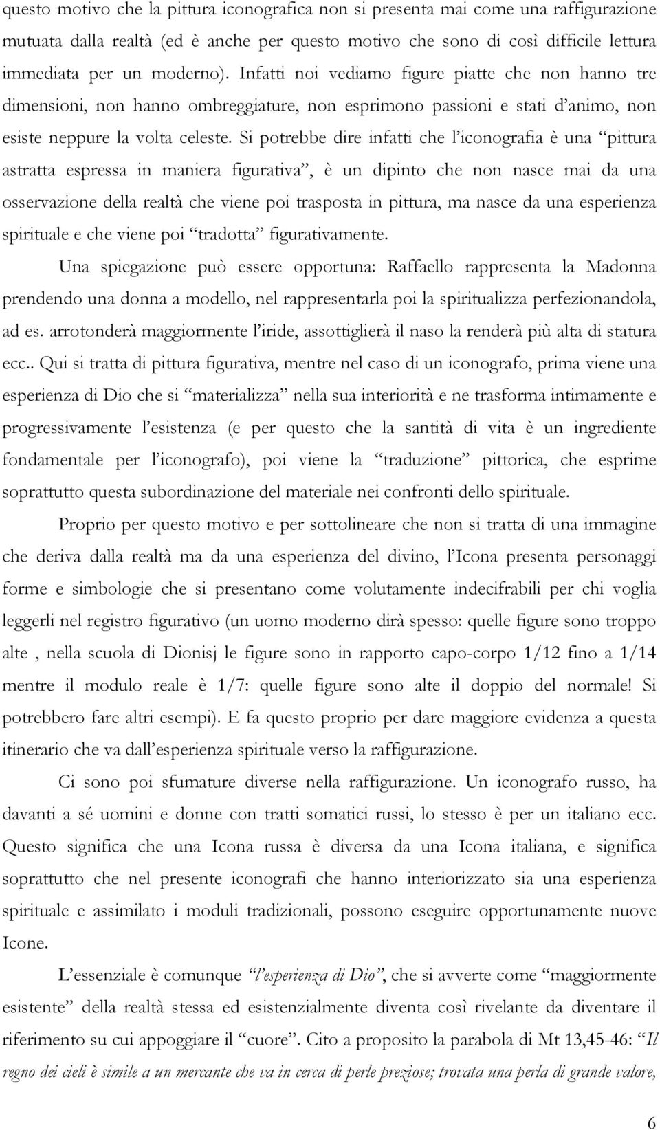 Si potrebbe dire infatti che l iconografia è una pittura astratta espressa in maniera figurativa, è un dipinto che non nasce mai da una osservazione della realtà che viene poi trasposta in pittura,