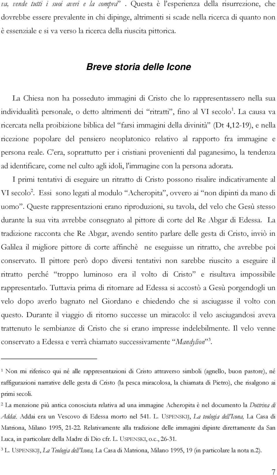 Breve storia delle Icone La Chiesa non ha posseduto immagini di Cristo che lo rappresentassero nella sua individualità personale, o detto altrimenti dei ritratti, fino al VI secolo 1.