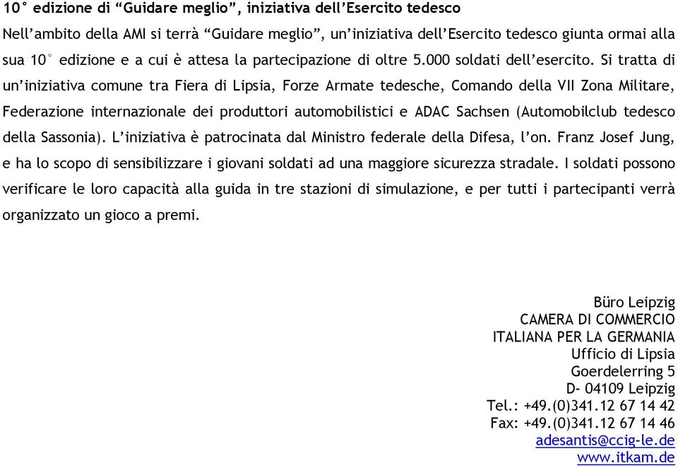 Si tratta di un iniziativa comune tra Fiera di Lipsia, Forze Armate tedesche, Comando della VII Zona Militare, Federazione internazionale dei produttori automobilistici e ADAC Sachsen (Automobilclub