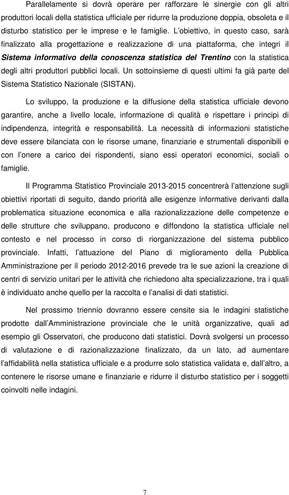 L obiettivo, in questo caso, sarà finalizzato alla progettazione e realizzazione di una piattaforma, che integri il Sistema informativo della conoscenza statistica del Trentino con la statistica