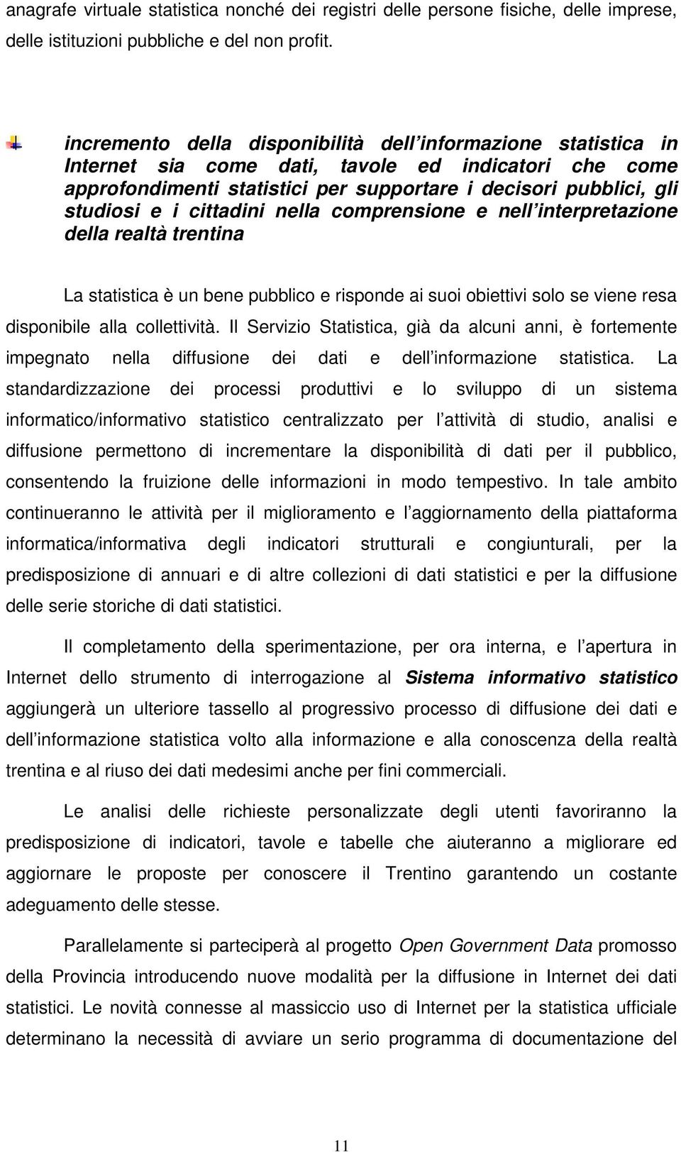 cittadini nella comprensione e nell interpretazione della realtà trentina La statistica è un bene pubblico e risponde ai suoi obiettivi solo se viene resa disponibile alla collettività.