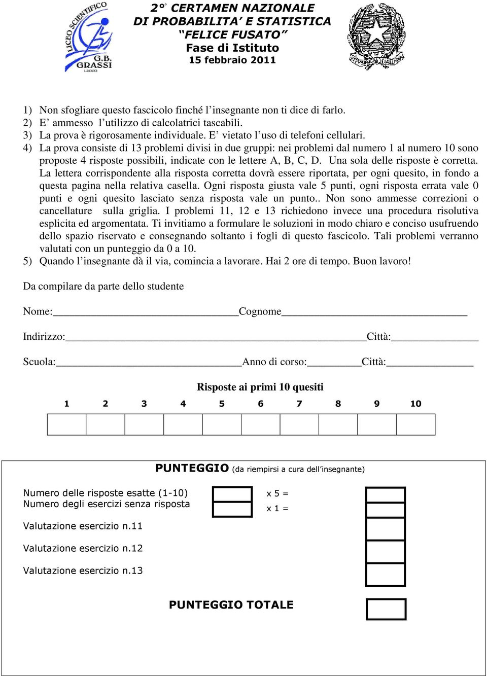 4) La prova consiste di 13 problemi divisi in due gruppi: nei problemi dal numero 1 al numero 10 sono proposte 4 risposte possibili, indicate con le lettere A, B, C, D.