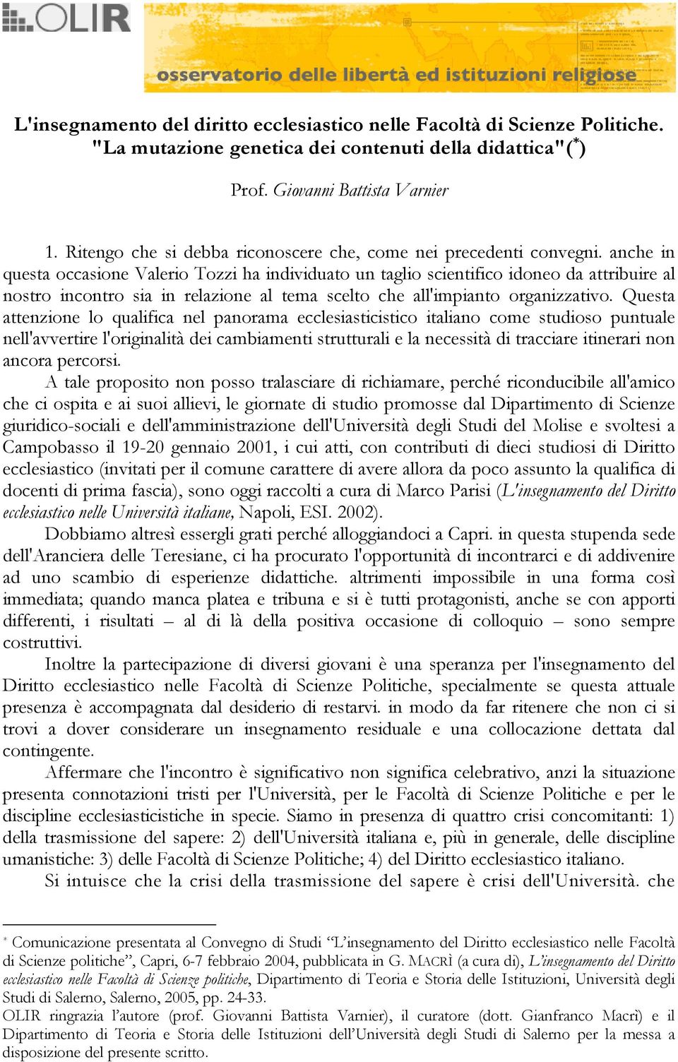 anche in questa occasione Valerio Tozzi ha individuato un taglio scientifico idoneo da attribuire al nostro incontro sia in relazione al tema scelto che all'impianto organizzativo.