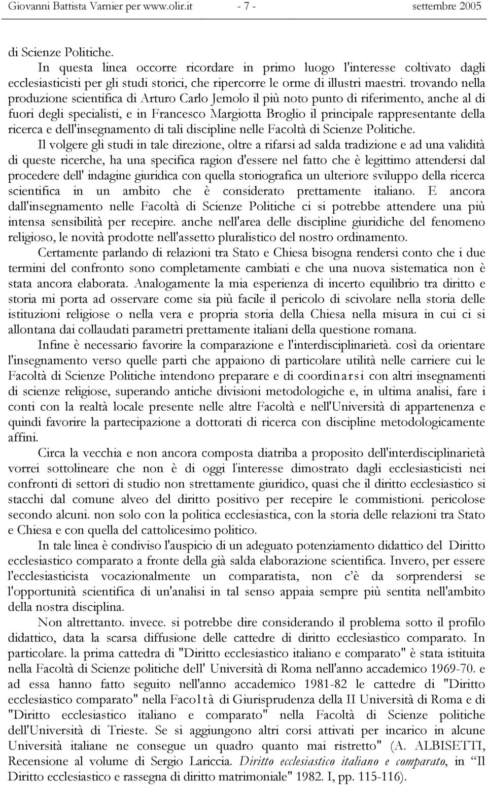 trovando nella produzione scientifica di Arturo Carlo Jemolo il più noto punto di riferimento, anche al di fuori degli specialisti, e in Francesco Margiotta Broglio il principale rappresentante della