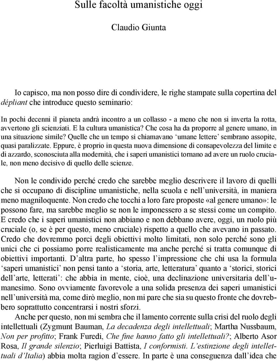 Quelle che un tempo si chiamavano umane lettere sembrano assopite, quasi paralizzate.