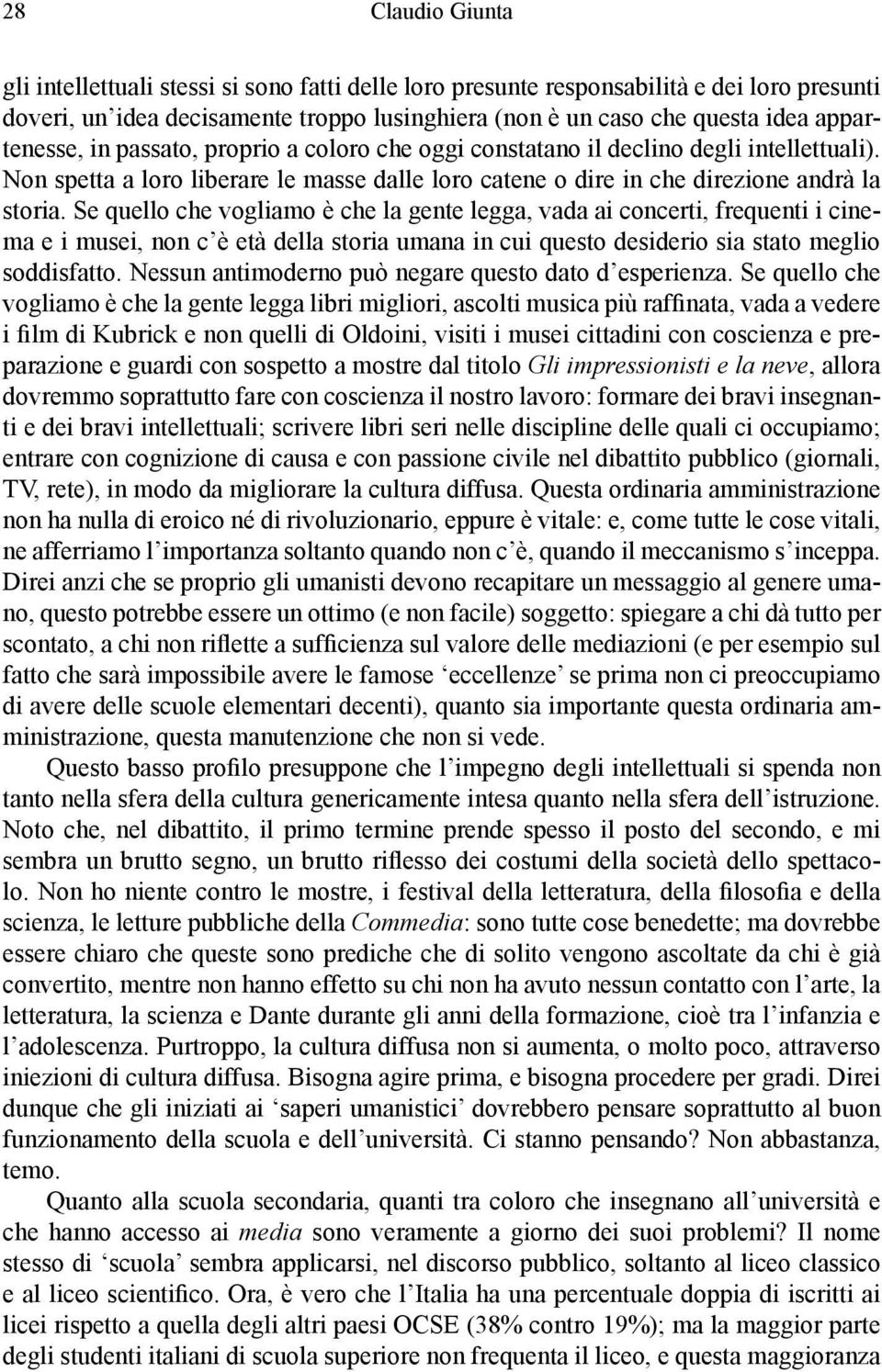 Se quello che vogliamo è che la gente legga, vada ai concerti, frequenti i cinema e i musei, non c è età della storia umana in cui questo desiderio sia stato meglio soddisfatto.