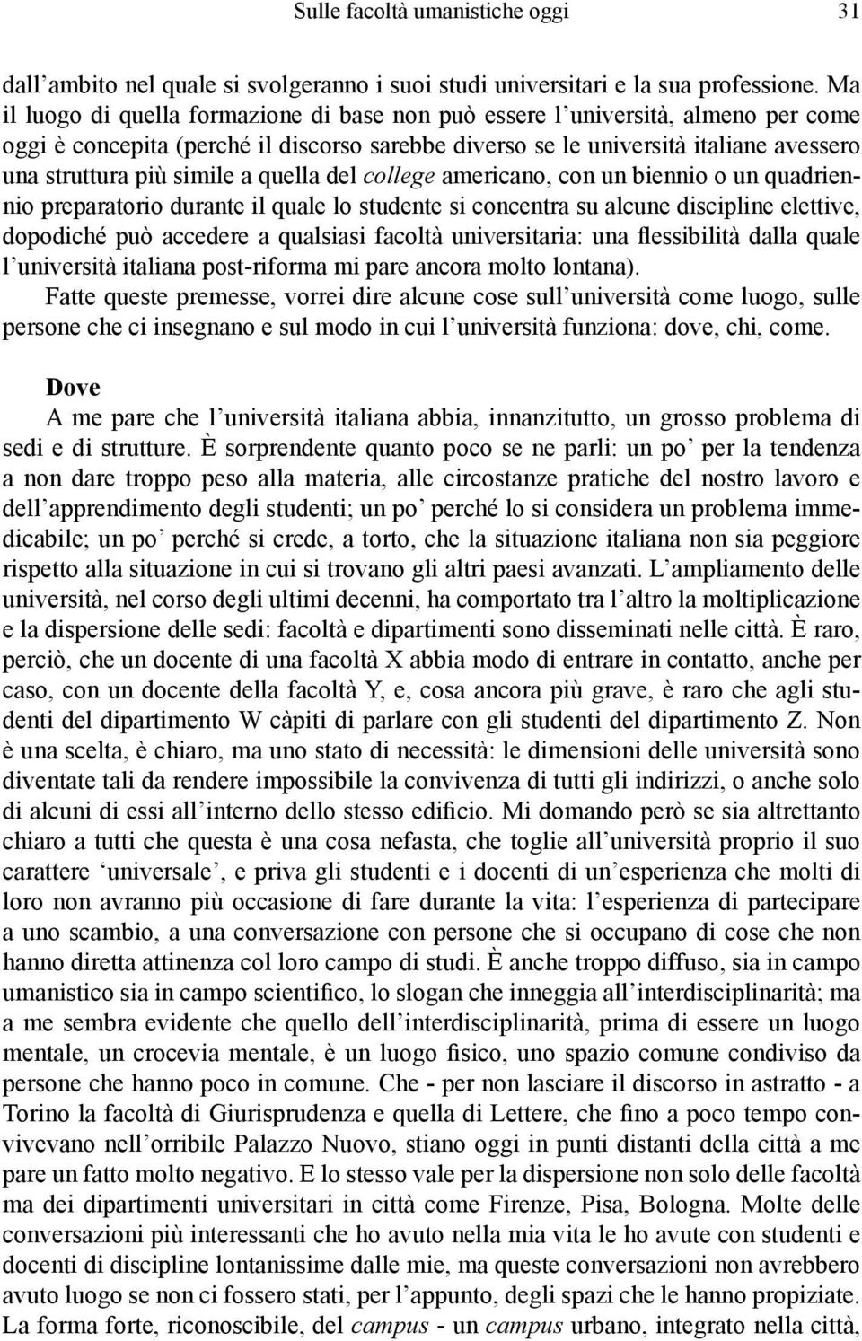 a quella del college americano, con un biennio o un quadriennio preparatorio durante il quale lo studente si concentra su alcune discipline elettive, dopodiché può accedere a qualsiasi facoltà