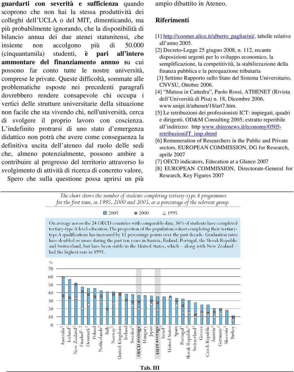 000 (cinquantamila) studenti, è pari all intero ammontare del finanziamento annuo su cui possono far conto tutte le nostre università, comprese le private.