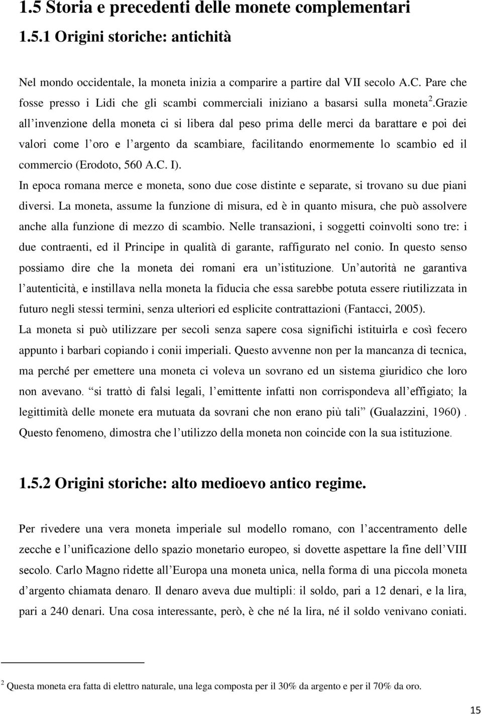 Grazie all invenzione della moneta ci si libera dal peso prima delle merci da barattare e poi dei valori come l oro e l argento da scambiare, facilitando enormemente lo scambio ed il commercio