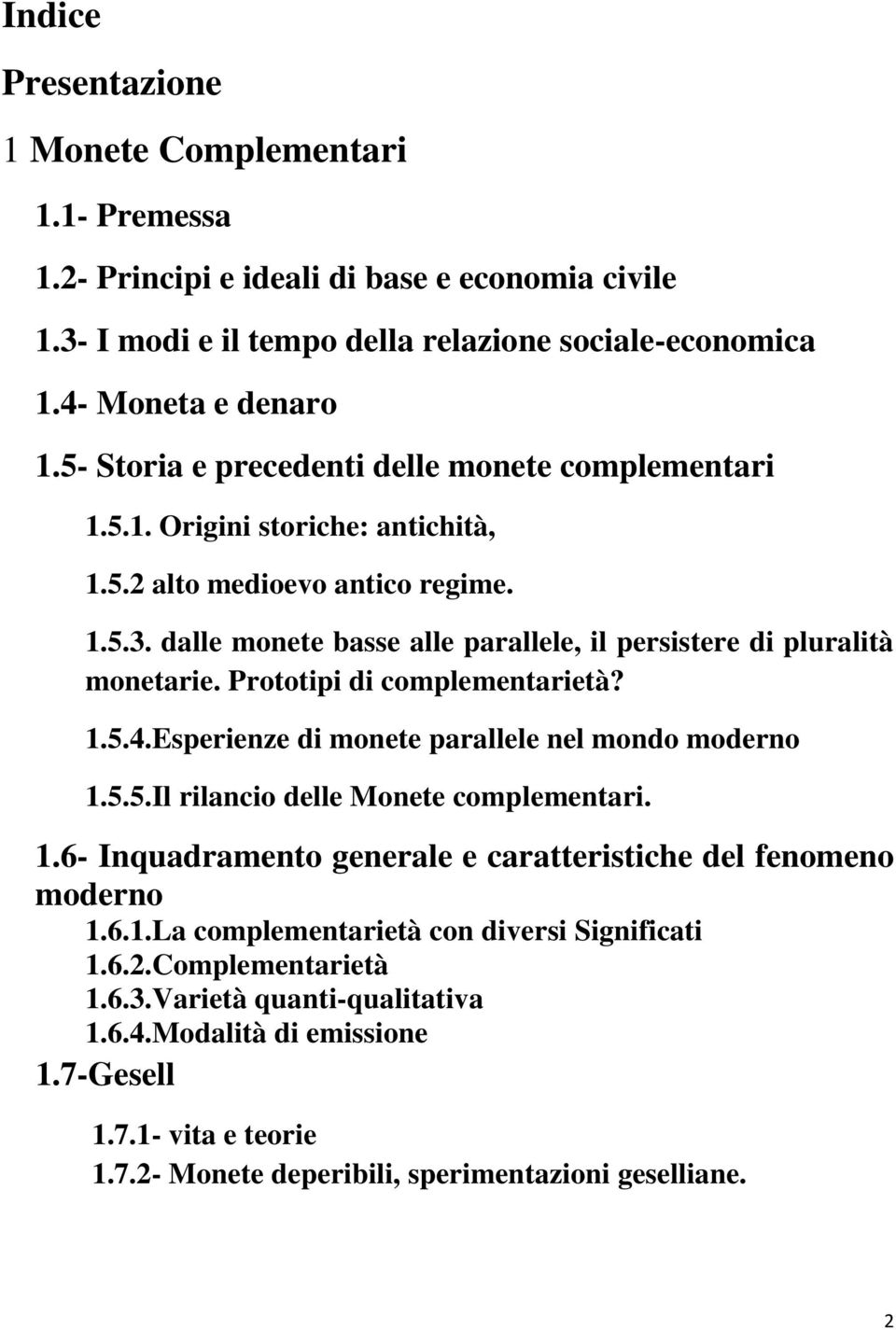 Prototipi di complementarietà? 1.5.4.Esperienze di monete parallele nel mondo moderno 1.5.5.Il rilancio delle Monete complementari. 1.6- Inquadramento generale e caratteristiche del fenomeno moderno 1.