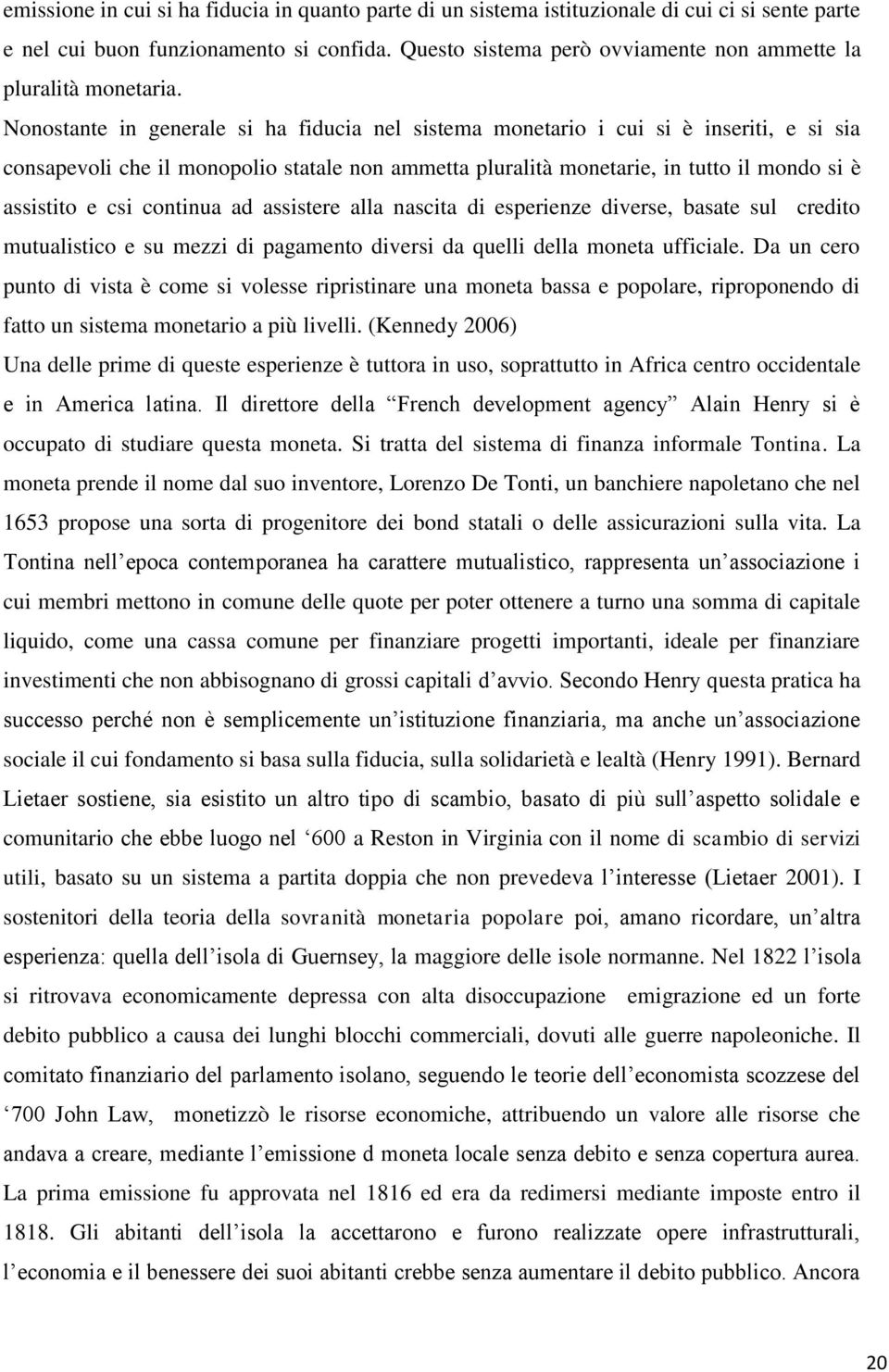 Nonostante in generale si ha fiducia nel sistema monetario i cui si è inseriti, e si sia consapevoli che il monopolio statale non ammetta pluralità monetarie, in tutto il mondo si è assistito e csi