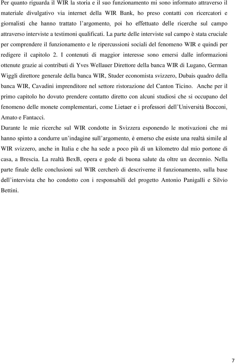 La parte delle interviste sul campo è stata cruciale per comprendere il funzionamento e le ripercussioni sociali del fenomeno WIR e quindi per redigere il capitolo 2.