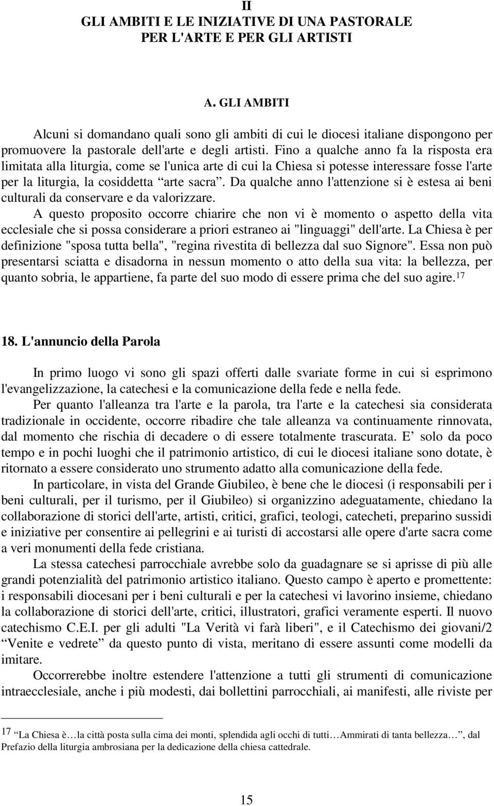 Fino a qualche anno fa la risposta era limitata alla liturgia, come se l'unica arte di cui la Chiesa si potesse interessare fosse l'arte per la liturgia, la cosiddetta arte sacra.