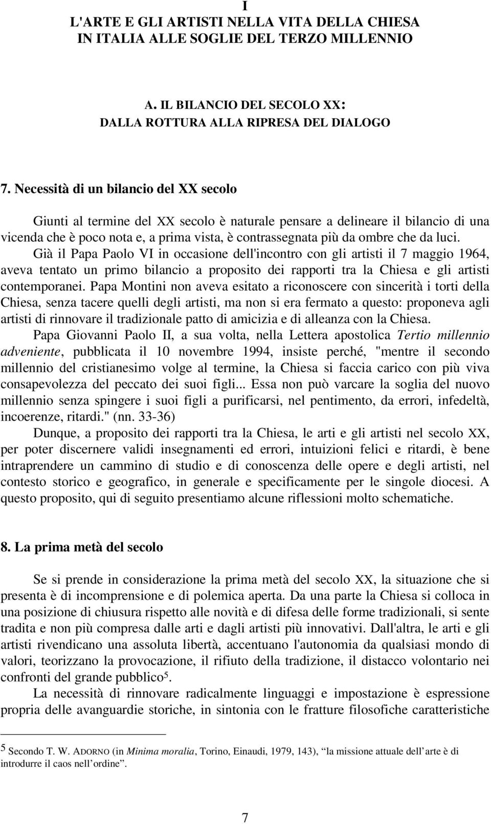 luci. Già il Papa Paolo VI in occasione dell'incontro con gli artisti il 7 maggio 1964, aveva tentato un primo bilancio a proposito dei rapporti tra la Chiesa e gli artisti contemporanei.