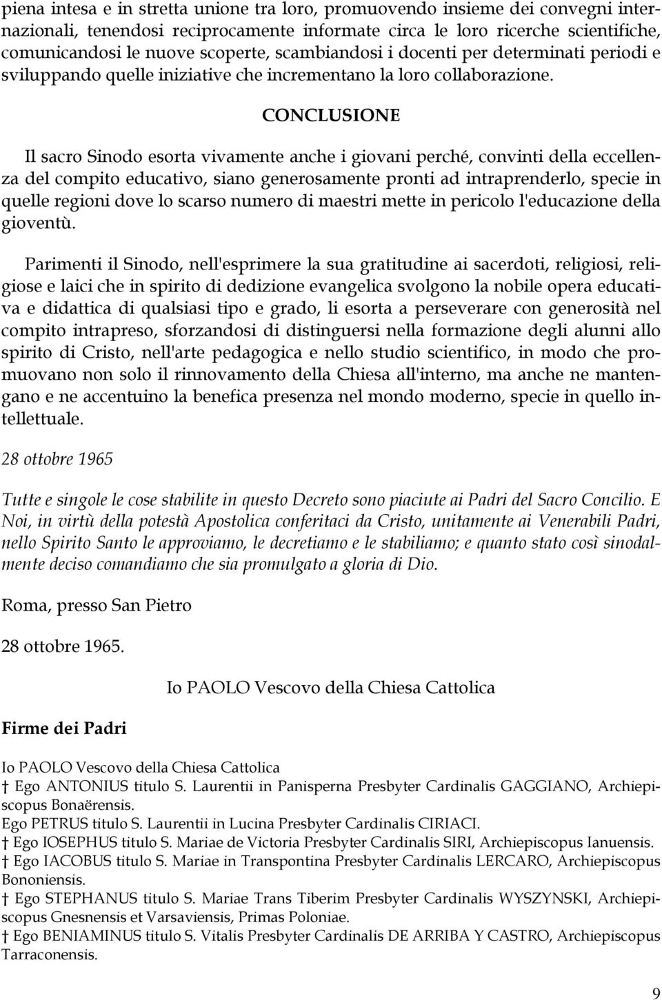 CONCLUSIONE Il sacro Sinodo esorta vivamente anche i giovani perché, convinti della eccellenza del compito educativo, siano generosamente pronti ad intraprenderlo, specie in quelle regioni dove lo