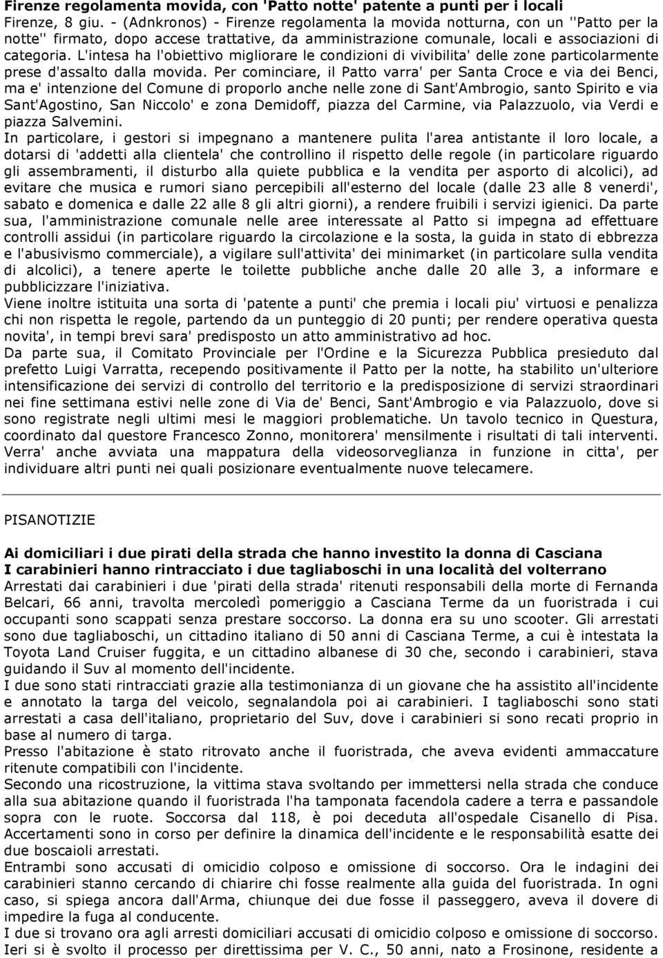 L'intesa ha l'obiettivo migliorare le condizioni di vivibilita' delle zone particolarmente prese d'assalto dalla movida.