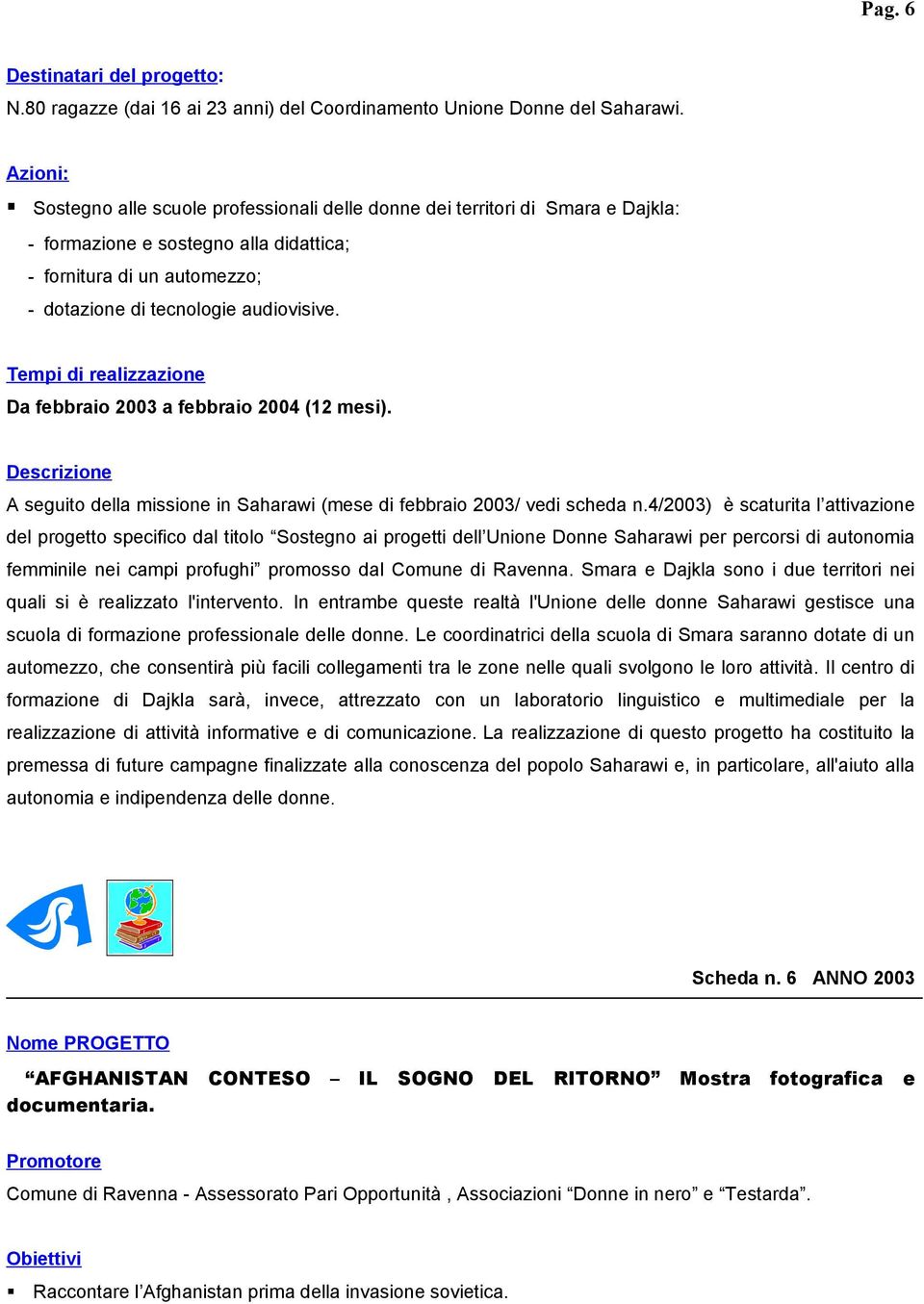 Da febbraio 2003 a febbraio 2004 (12 mesi). A seguito della missione in Saharawi (mese di febbraio 2003/ vedi scheda n.