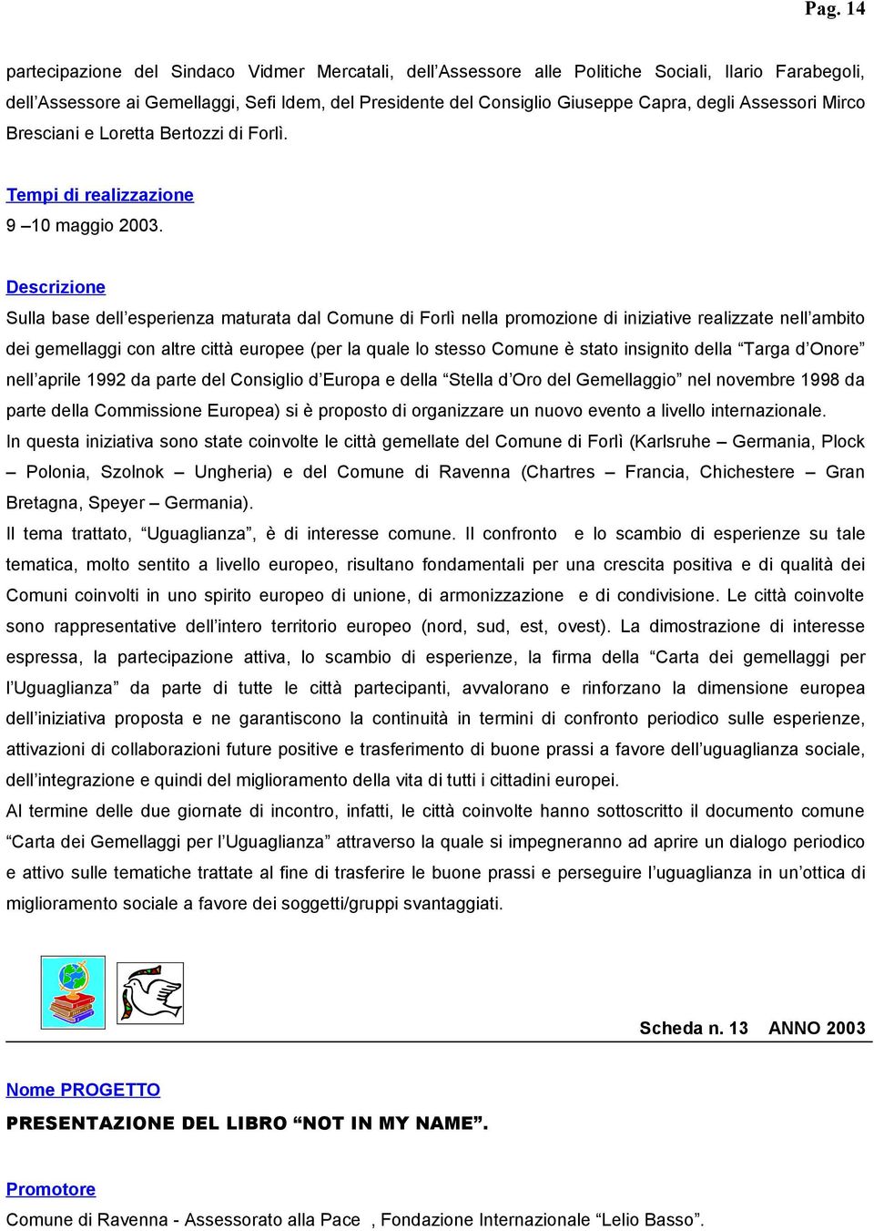 Sulla base dell esperienza maturata dal Comune di Forlì nella promozione di iniziative realizzate nell ambito dei gemellaggi con altre città europee (per la quale lo stesso Comune è stato insignito