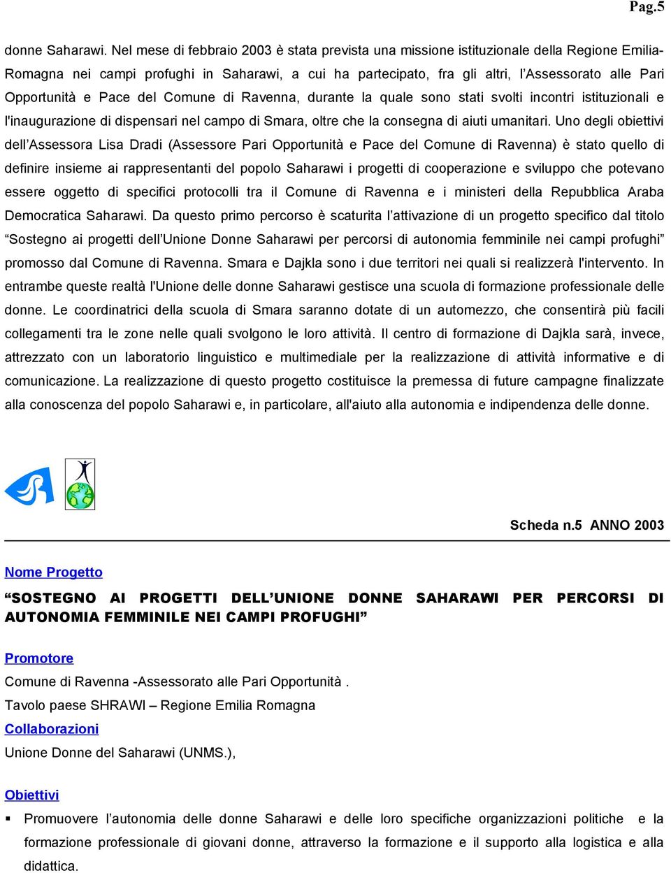 Opportunità e Pace del Comune di Ravenna, durante la quale sono stati svolti incontri istituzionali e l'inaugurazione di dispensari nel campo di Smara, oltre che la consegna di aiuti umanitari.