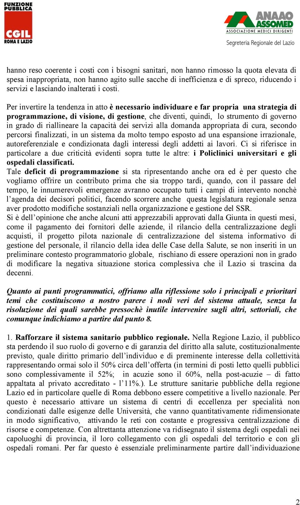 Per invertire la tendenza in atto è necessario individuare e far propria una strategia di programmazione, di visione, di gestione, che diventi, quindi, lo strumento di governo in grado di riallineare