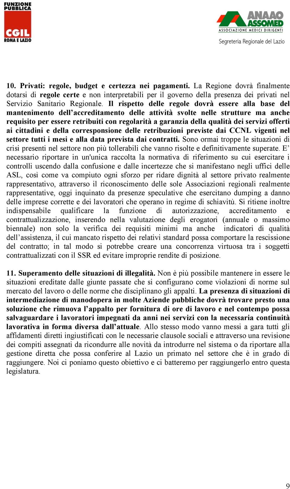 Il rispetto delle regole dovrà essere alla base del mantenimento dell accreditamento delle attività svolte nelle strutture ma anche requisito per essere retribuiti con regolarità a garanzia della