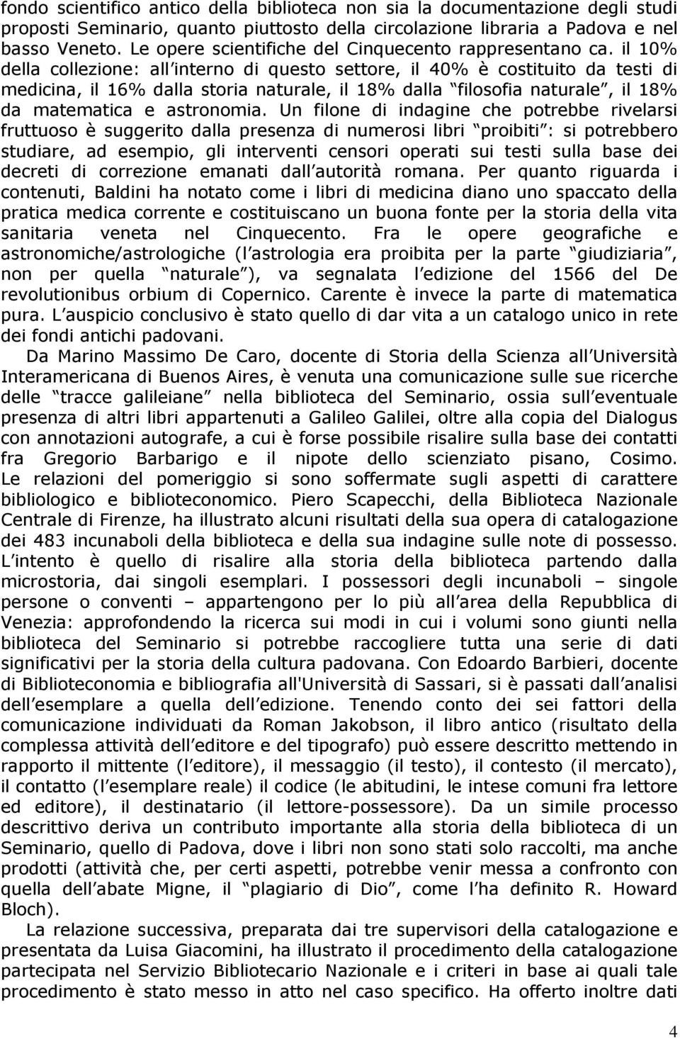 il 10% della collezione: all interno di questo settore, il 40% è costituito da testi di medicina, il 16% dalla storia naturale, il 18% dalla filosofia naturale, il 18% da matematica e astronomia.