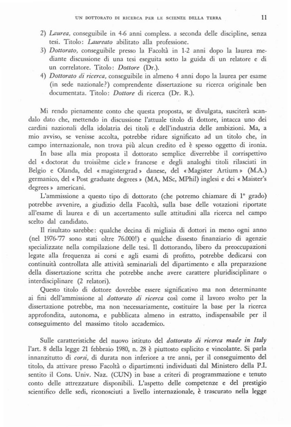 ) comprendente dissertazione su ricerca originale ben documentata. Titolo: Dottor~ di ricerca (Dr. R.). Mi rendo pienamente COnto che questa proposta, se divulgata, susciterà scandalo dato che,