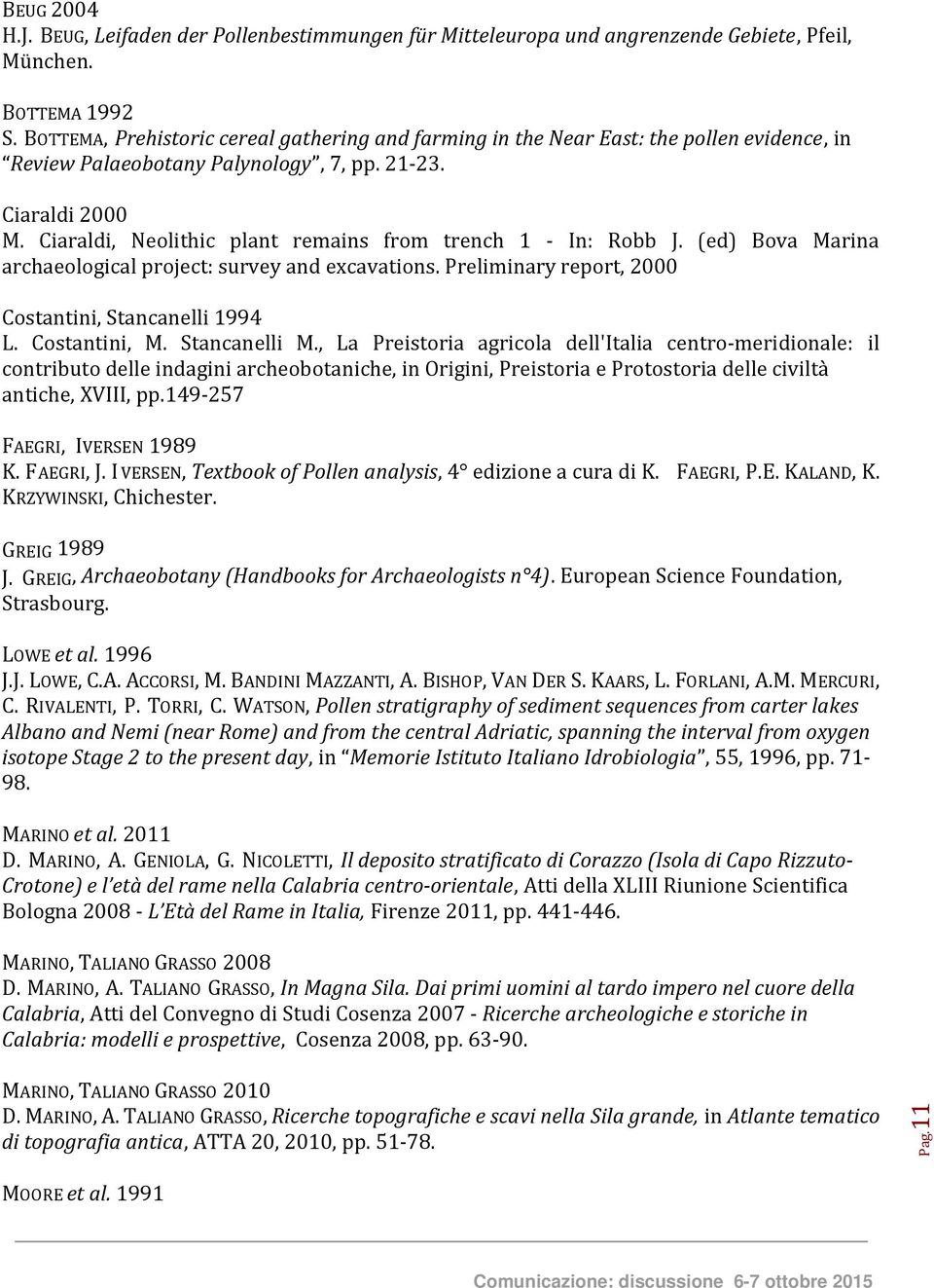 Ciaraldi, Neolithic plant remains from trench 1 - In: Robb J. (ed) Bova Marina archaeological project: survey and excavations. Preliminary report, 2000 Costantini, Stancanelli 1994 L. Costantini, M.