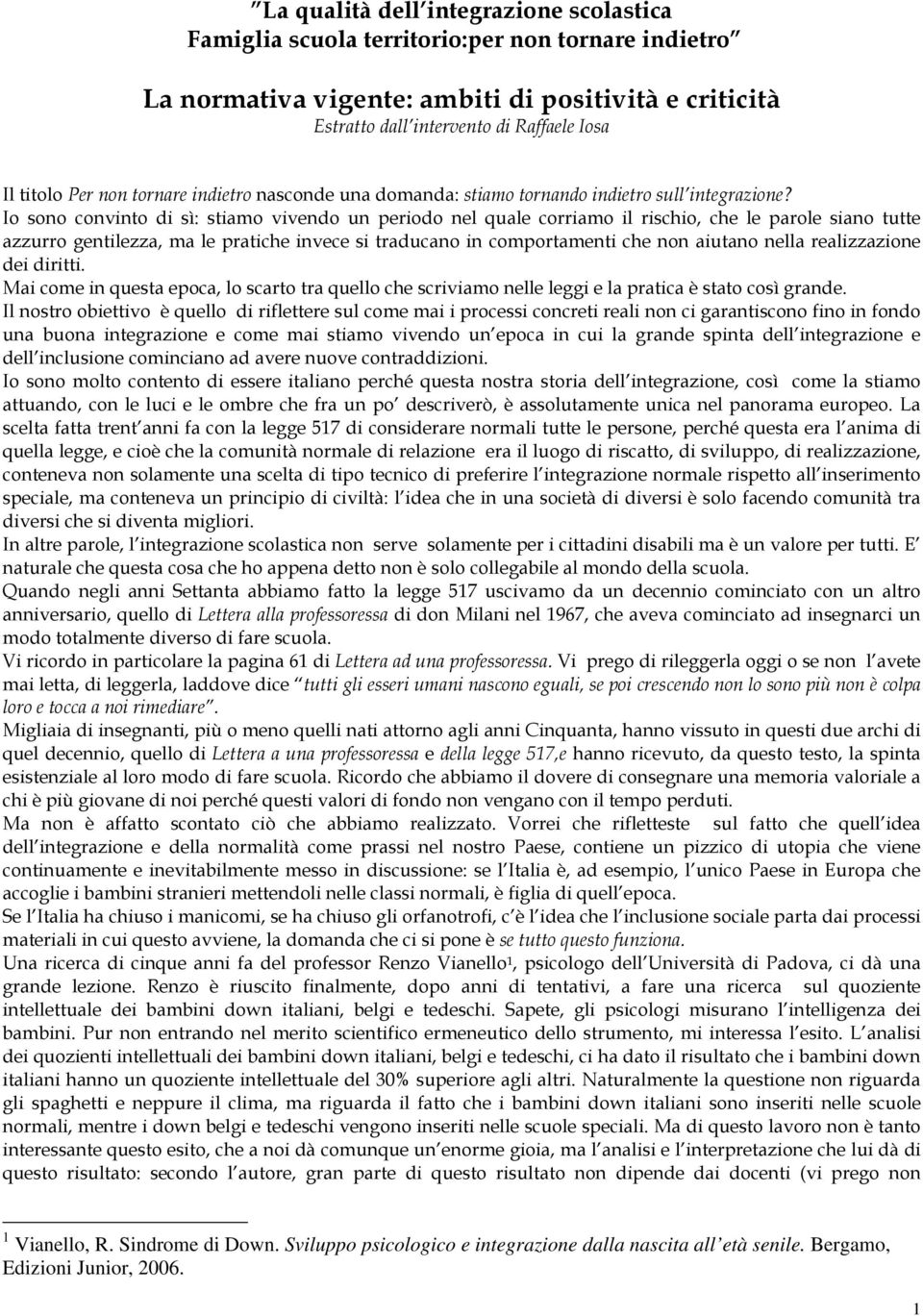 Io sono convinto di sì: stiamo vivendo un periodo nel quale corriamo il rischio, che le parole siano tutte azzurro gentilezza, ma le pratiche invece si traducano in comportamenti che non aiutano