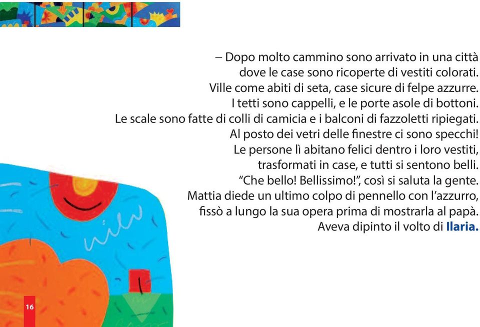 Al posto dei vetri delle finestre ci sono specchi! Le persone lì abitano felici dentro i loro vestiti, trasformati in case, e tutti si sentono belli.