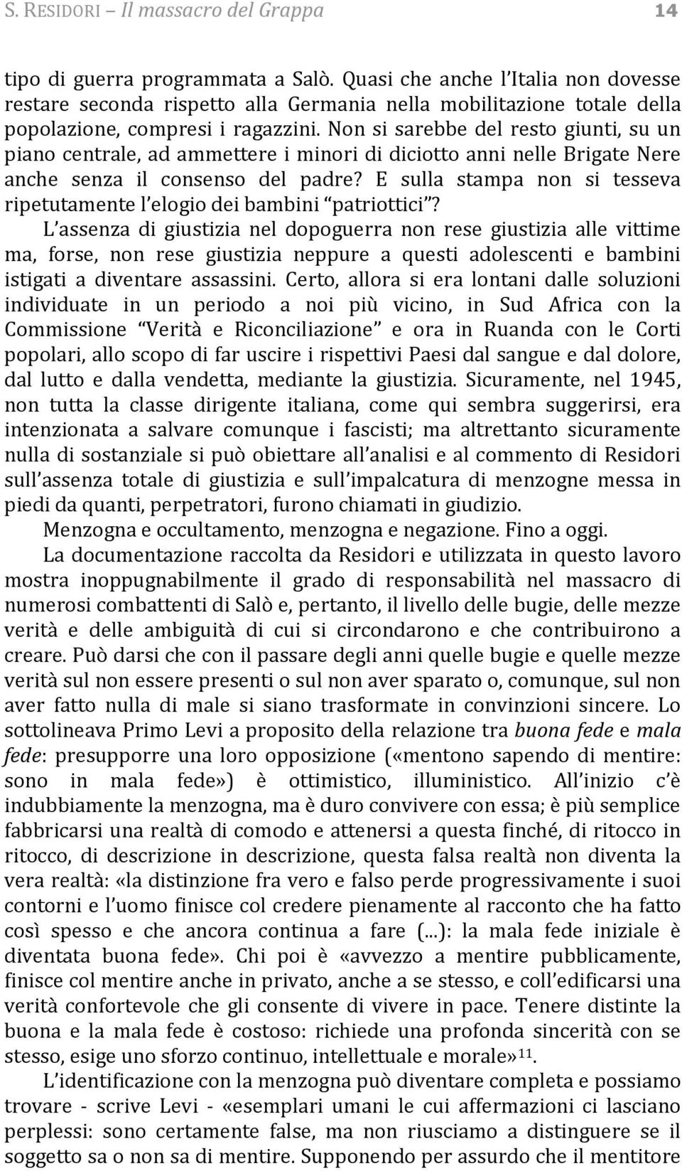 Non si sarebbe del resto giunti, su un piano centrale, ad ammettere i minori di diciotto anni nelle Brigate Nere anche senza il consenso del padre?