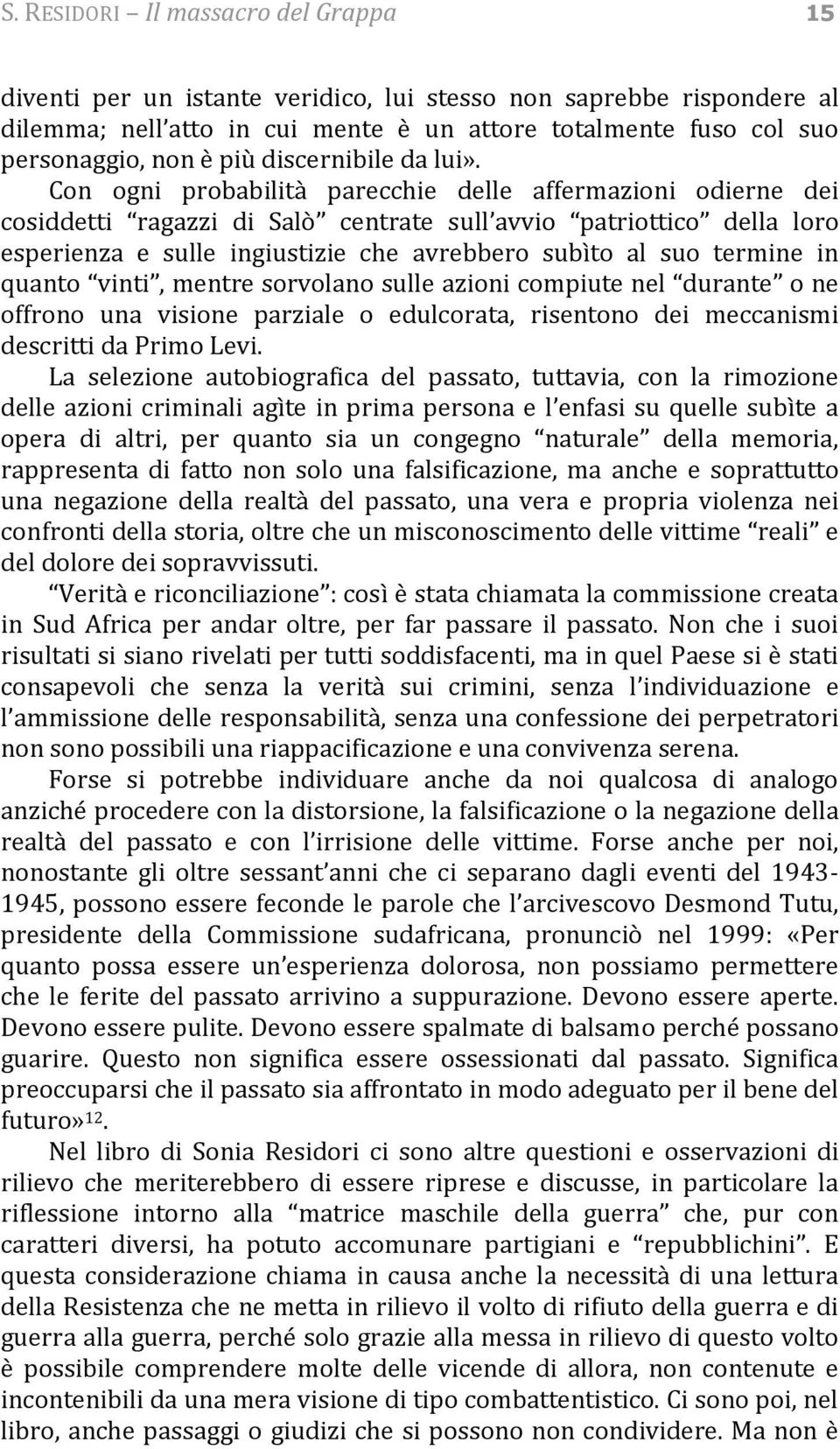 Con ogni probabilità parecchie delle affermazioni odierne dei cosiddetti ragazzi di Salò centrate sull avvio patriottico della loro esperienza e sulle ingiustizie che avrebbero subìto al suo termine