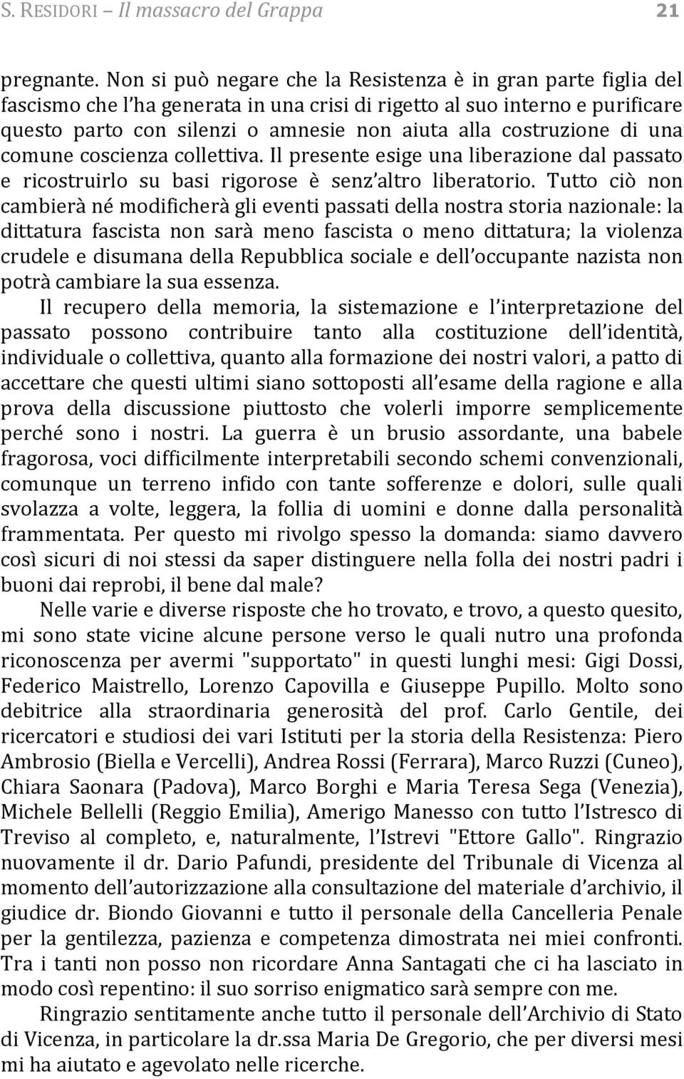 costruzione di una comune coscienza collettiva. Il presente esige una liberazione dal passato e ricostruirlo su basi rigorose è senz altro liberatorio.