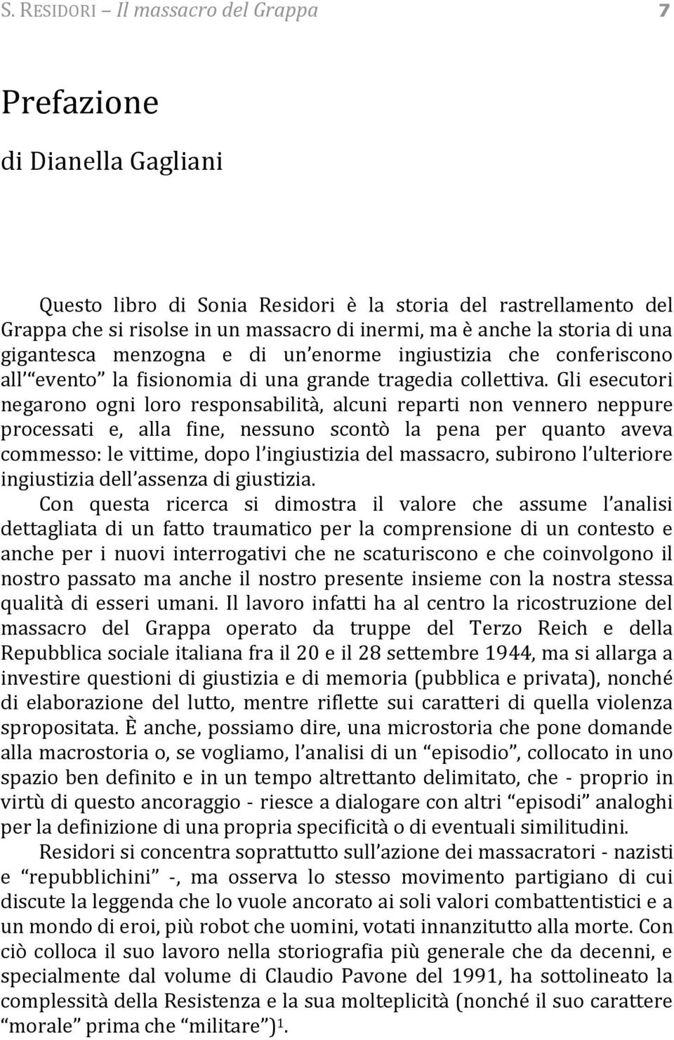 Gli esecutori negarono ogni loro responsabilità, alcuni reparti non vennero neppure processati e, alla fine, nessuno scontò la pena per quanto aveva commesso: le vittime, dopo l ingiustizia del