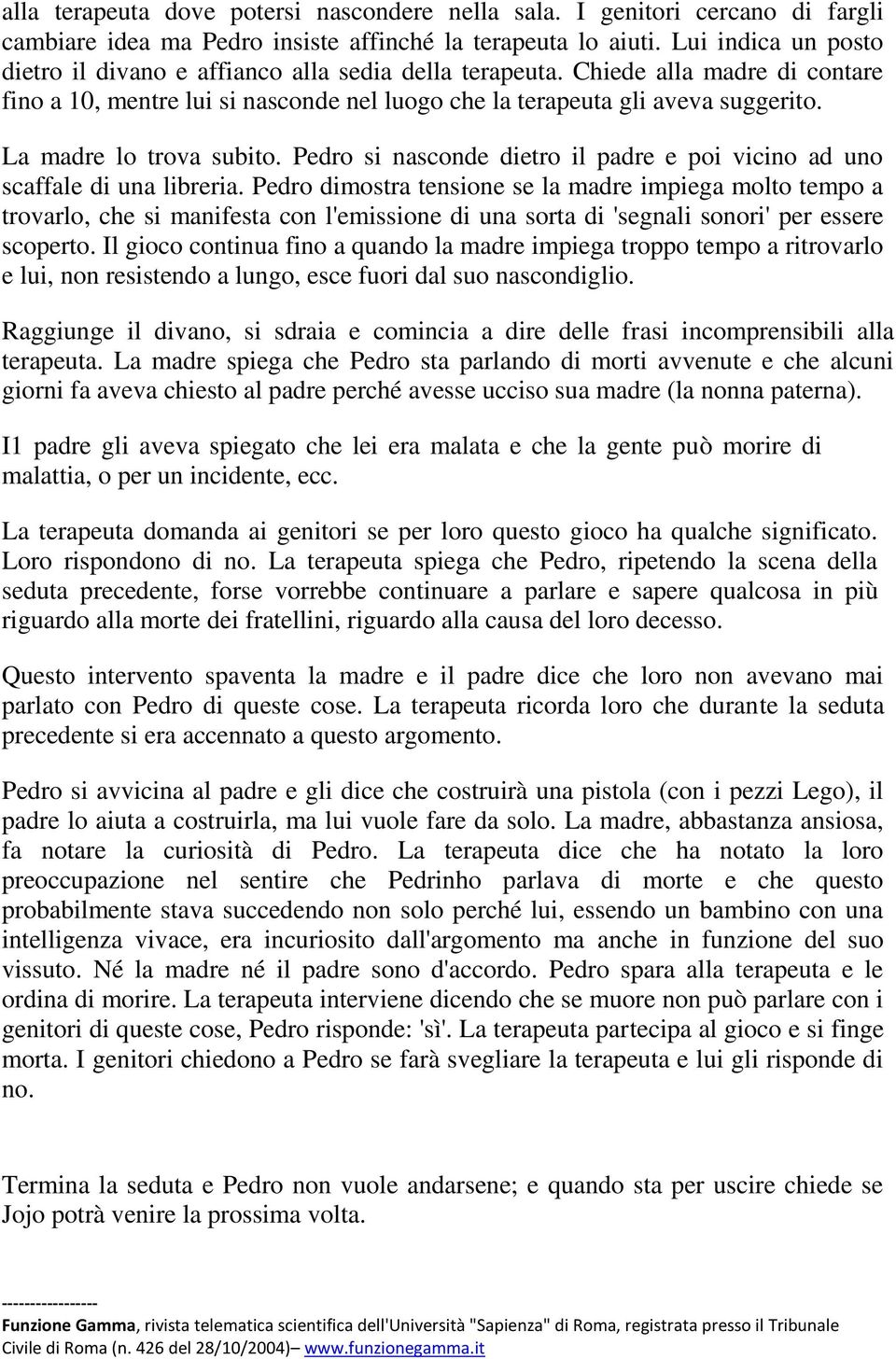 La madre lo trova subito. Pedro si nasconde dietro il padre e poi vicino ad uno scaffale di una libreria.