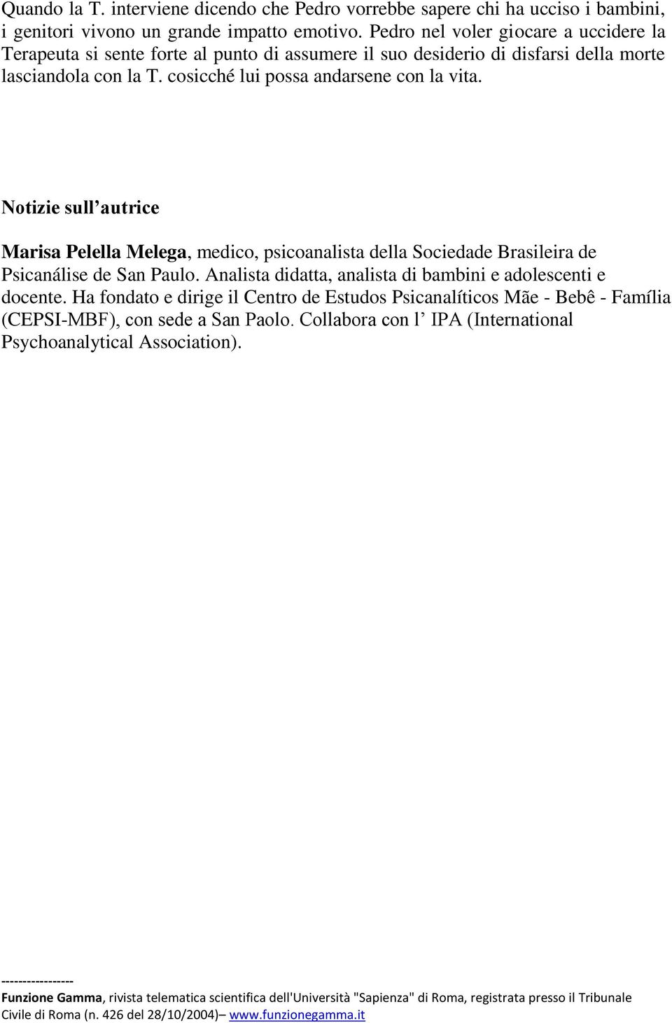 cosicché lui possa andarsene con la vita. Notizie sull autrice Marisa Pelella Melega, medico, psicoanalista della Sociedade Brasileira de Psicanálise de San Paulo.